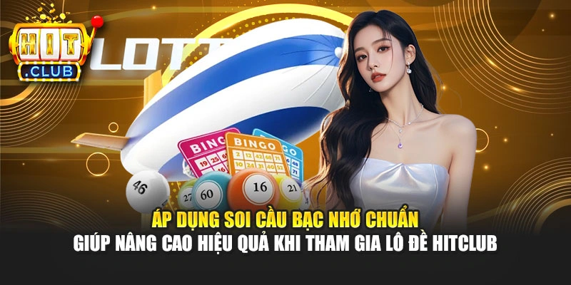 Áp dụng soi cầu bạc nhớ chuẩn giúp nâng cao hiệu quả khi tham gia lô đề Hitclub