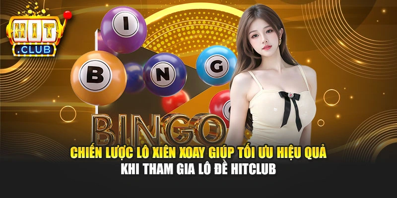 Chiến lược lô xiên xoay giúp tối ưu hiệu quả khi tham gia lô đề Hitclub