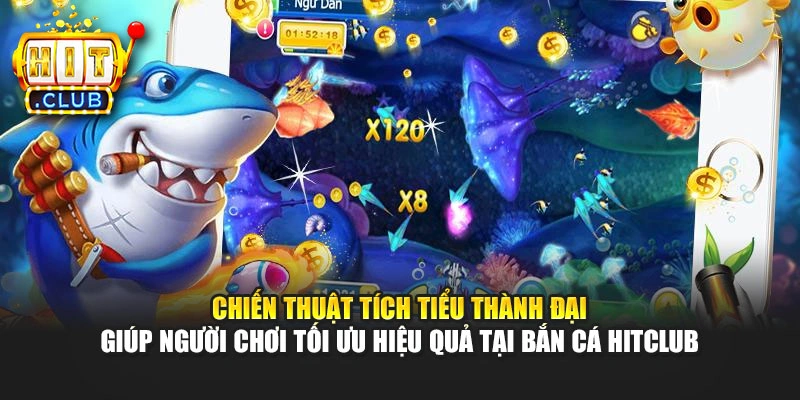 Chiến thuật tích tiểu thành đại giúp người chơi tối ưu hiệu quả tại Bắn cá Hitclub
