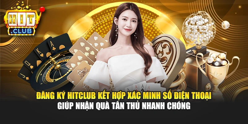 Đăng ký Hitclub kết hợp xác minh số điện thoại giúp nhận quà tân thủ nhanh chóng