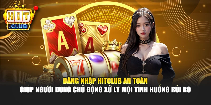 Đăng nhập Hitclub an toàn giúp người dùng chủ động xử lý mọi tình huống rủi ro