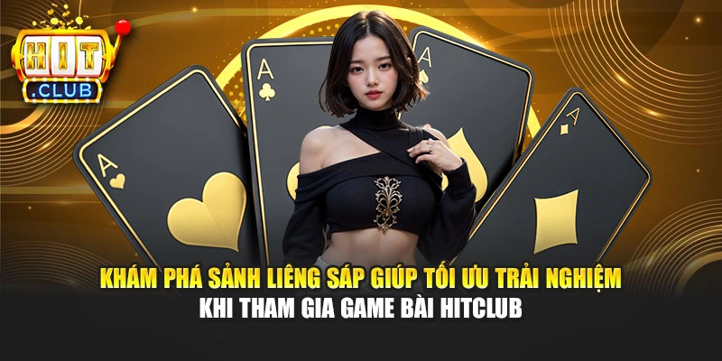 Khám phá sảnh Liêng sáp giúp tối ưu trải nghiệm khi tham gia game bài Hitclub
