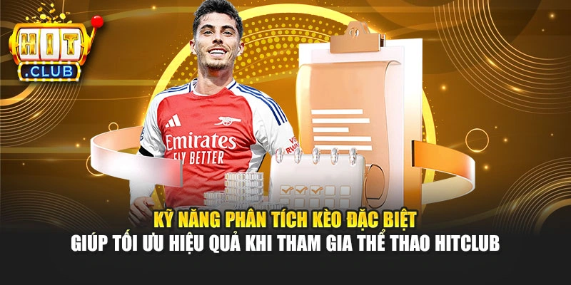 Kỹ năng phân tích kèo đặc biệt giúp tối ưu hiệu quả khi tham gia thể thao Hitclub