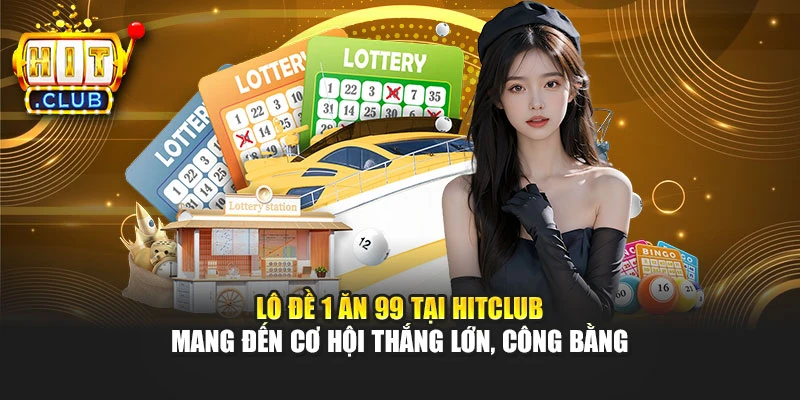 Lô đề 1 ăn 99 tại Hitclub mang đến cơ hội thắng lớn, công bằng