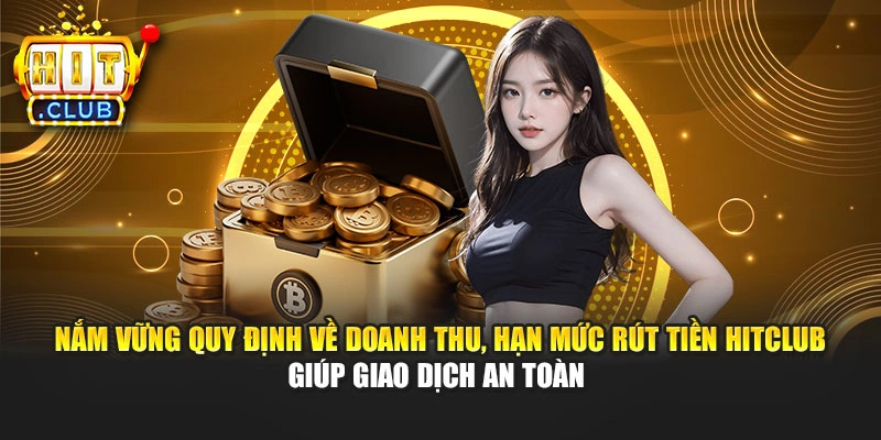 Nắm vững quy định về doanh thu, hạn mức rút tiền Hitclub giúp giao dịch an toàn 