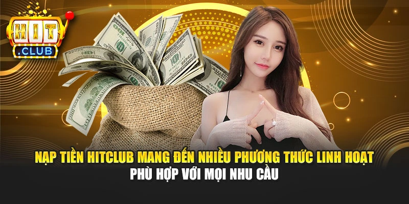 Nạp tiền Hitclub mang đến nhiều phương thức linh hoạt phù hợp với mọi nhu cầu