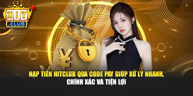 Nạp tiền Hitclub qua Code Pay giúp xử lý nhanh, chính xác và tiện lợi
