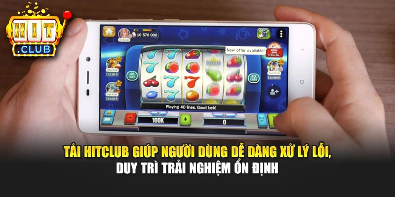 Tải Hitclub giúp người dùng dễ dàng xử lý lỗi, duy trì trải nghiệm ổn định