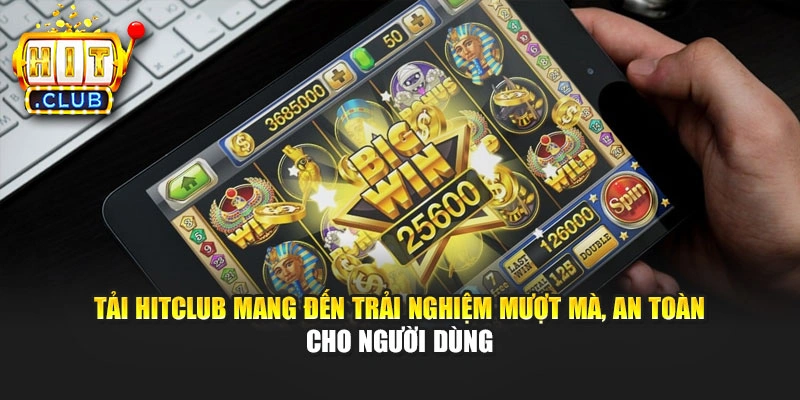 Tải Hitclub mang đến trải nghiệm mượt mà, an toàn cho người dùng