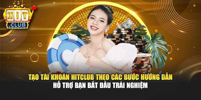Tạo tài khoản Hitclub theo các bước hướng dẫn hỗ trợ bạn bắt đầu trải nghiệm